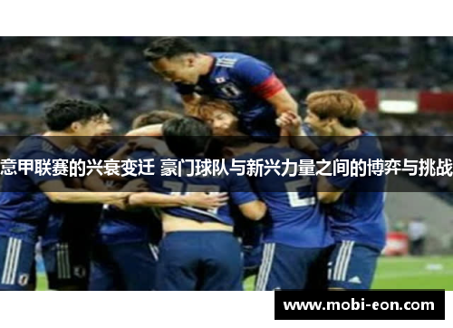意甲联赛的兴衰变迁 豪门球队与新兴力量之间的博弈与挑战