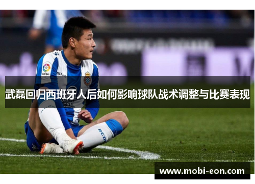武磊回归西班牙人后如何影响球队战术调整与比赛表现