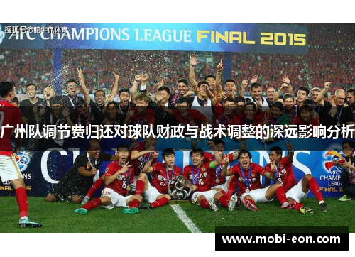 广州队调节费归还对球队财政与战术调整的深远影响分析