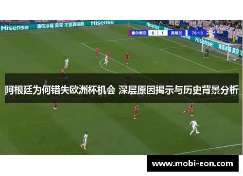 阿根廷为何错失欧洲杯机会 深层原因揭示与历史背景分析
